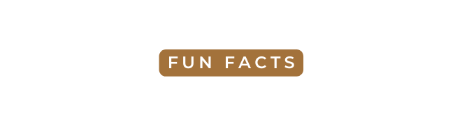 FUN FACTS